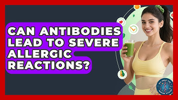 Can Antibodies Lead To Severe Allergic Reactions? - All About the Immune System