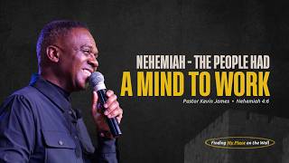 NEHEMIAH - THE PEOPLE HAD A MIND TO WORK | NEHEMIAH 4:6 | PASTOR KEVIN JAMES | JULY 19TH, 2026