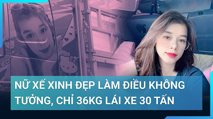 Ngô Hạnh xe tải: Nữ xế xinh đẹp 36kg lái xe 30 tấn | Cuộc sống 24h