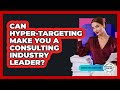 Can Hyper-targeting Make You A Consulting Industry Leader? - Consulting Career Hub
