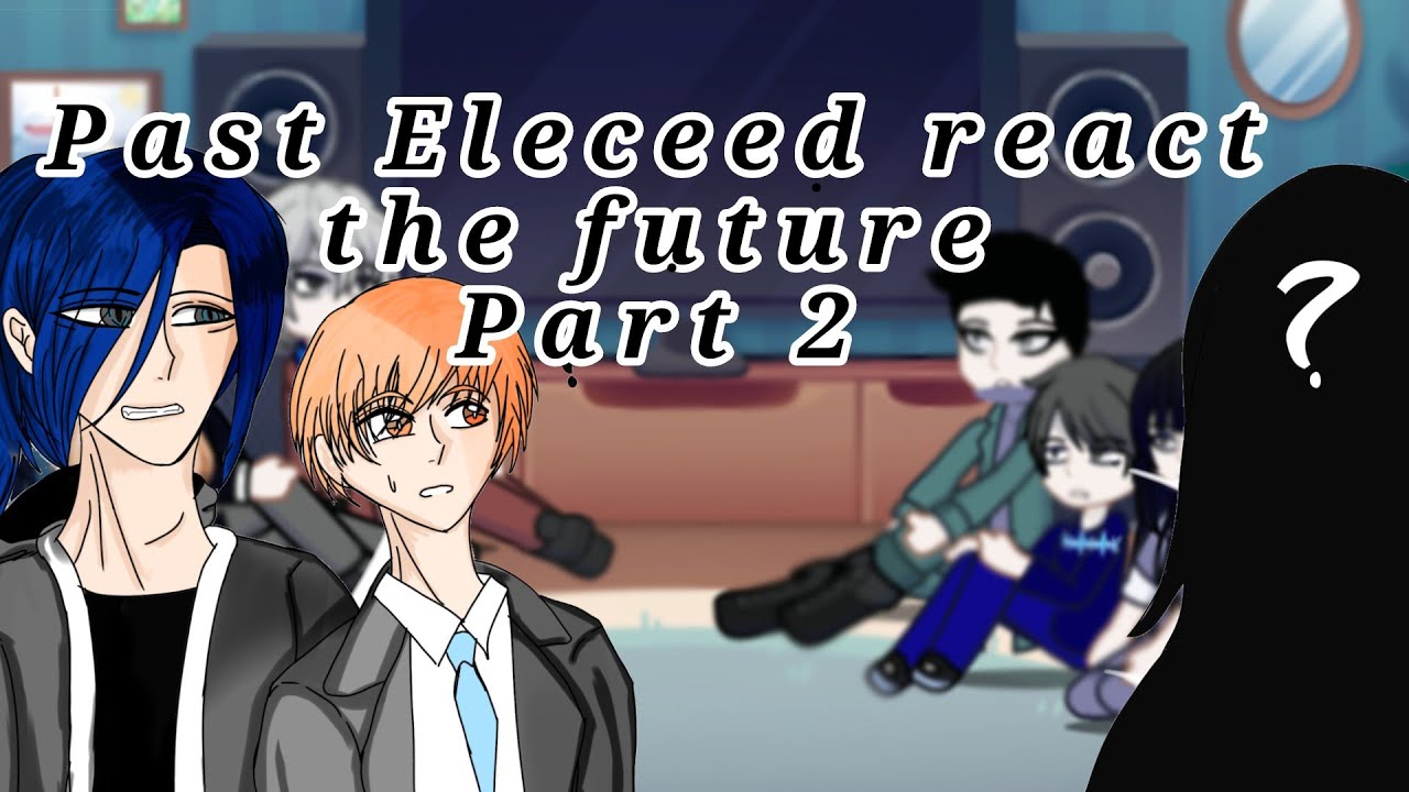 Past ELECEED react to the Future | Gacha life2 | Part 2/? | Speed up to ...