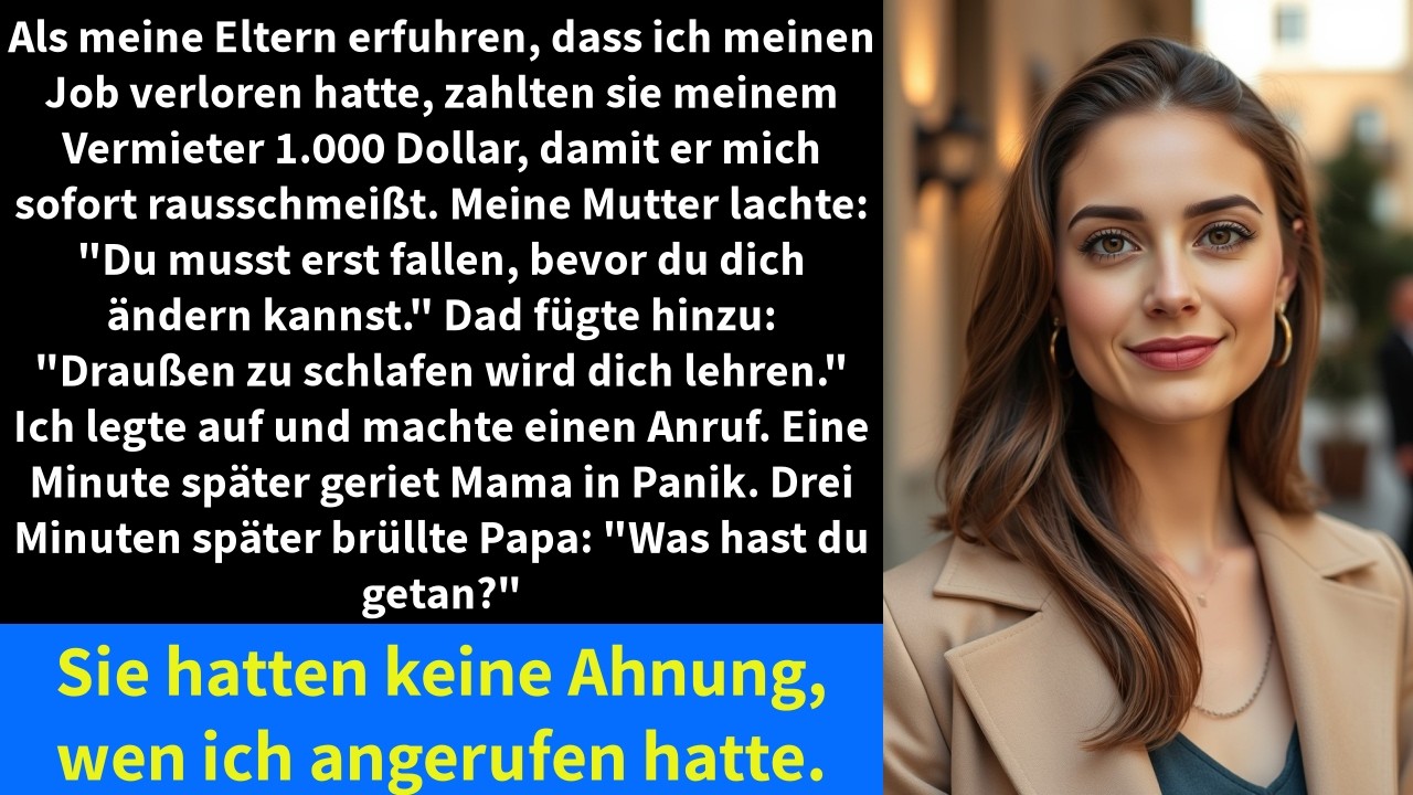 Ich verlor meinen Job und vierzig Minuten später rief mein Vermieter an: "Deine Eltern haben mir tausend Dollar geboten, um deinen Mietvertrag zu kündigen." Meine Mutter lachte nur: "Man muss erst...