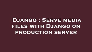 Django : Serve media files with Django on production server Django : Serve media files with Django on production server