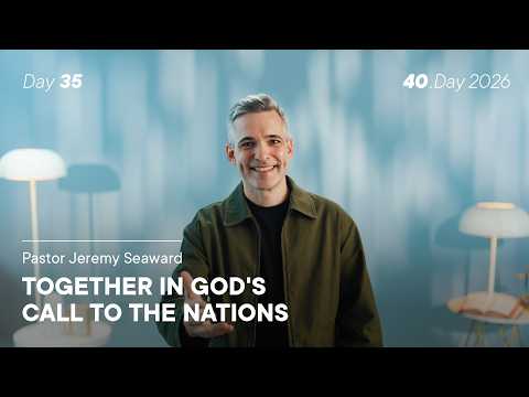 40.Day 2026, Day 35: Together in God’s Call to the Nations - Pastor Jeremy Seaward