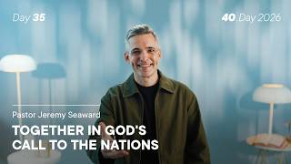 40.Day 2026, Day 35: Together in God’s Call to the Nations - Pastor Jeremy Seaward