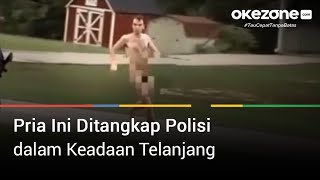 Pria Ini Ditangkap Polisi dalam Keadaan Telanjang