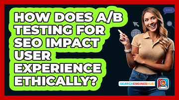 How Does A/B Testing For SEO Impact User Experience Ethically? - SearchEnginesHub.com