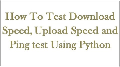 How to Test Download, Upload speed and Ping Test using python