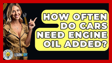 How Often Do Cars Need Engine Oil Added? - LearnToDIY360.com