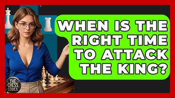 When Is The Right Time To Attack The King? - The Chess Codex