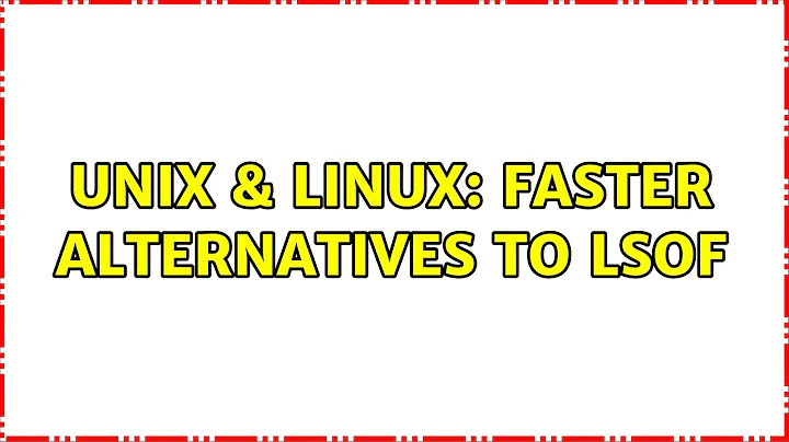 Unix & Linux: Faster alternatives to lsof (3 Solutions!!)