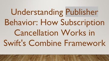 Understanding Publisher Behavior: How Subscription Cancellation Works in Swift