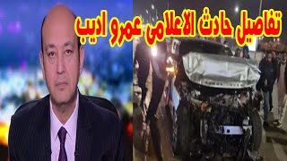 تفاصيل حادث الاعلامي عمرواديب بالسيارة ونقله الي المستشقى