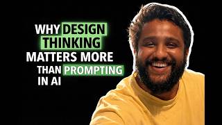 Why Design Thinking Matters More Than Prompting in AI