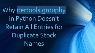 Why itertools.groupby in Python Doesn't Retain All Entries for Duplicate Stock Names