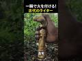 一瞬で火を付ける！古代のライター