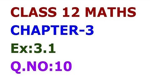 CLASS 12 MATHS CHAPTER-3 EX 3.1,Q.NO:10
