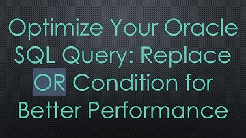 Optimize Your Oracle SQL Query: Replace OR Condition for Better Performance