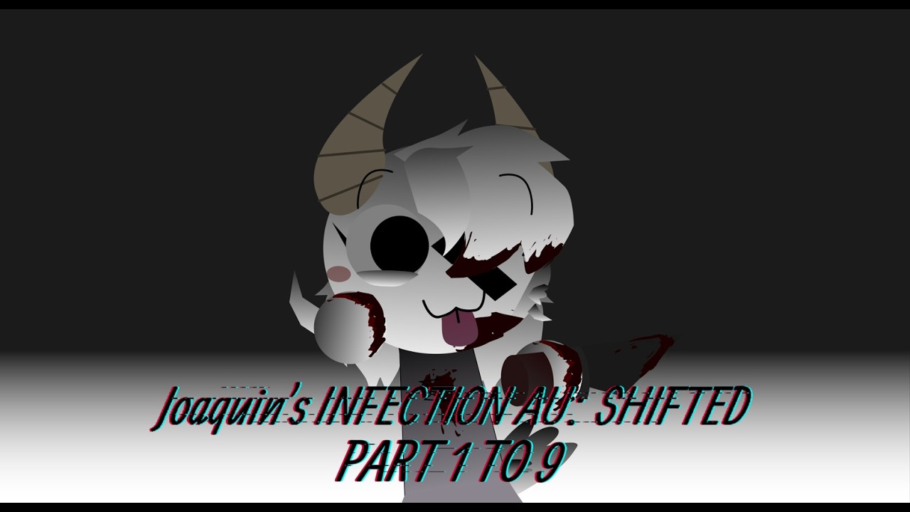 Joaquin's INFECTION AU: THE SHIFTED SAGA (PART 1- 9)