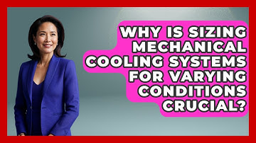Why Is Sizing Mechanical Cooling Systems For Varying Conditions Crucial?