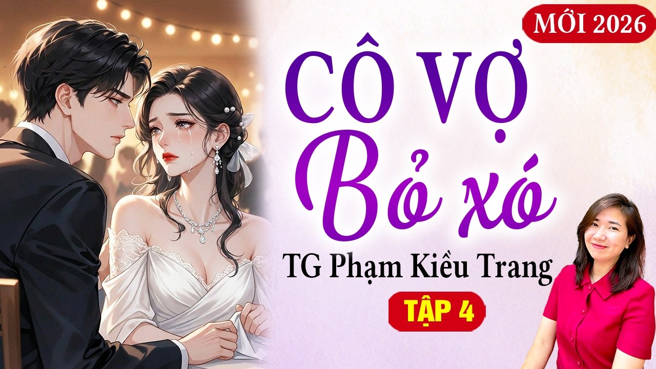 Cưới trước yêu sau - Cô vợ bỏ xó tập 4 - Kim Thanh đọc truyện Phạm Kiều Trang hay nhất 2026