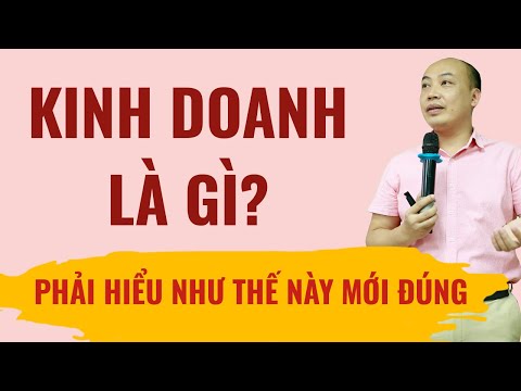 KINH DOANH LÀ GÌ? Phải hiểu như thế này mới đúng ạ!