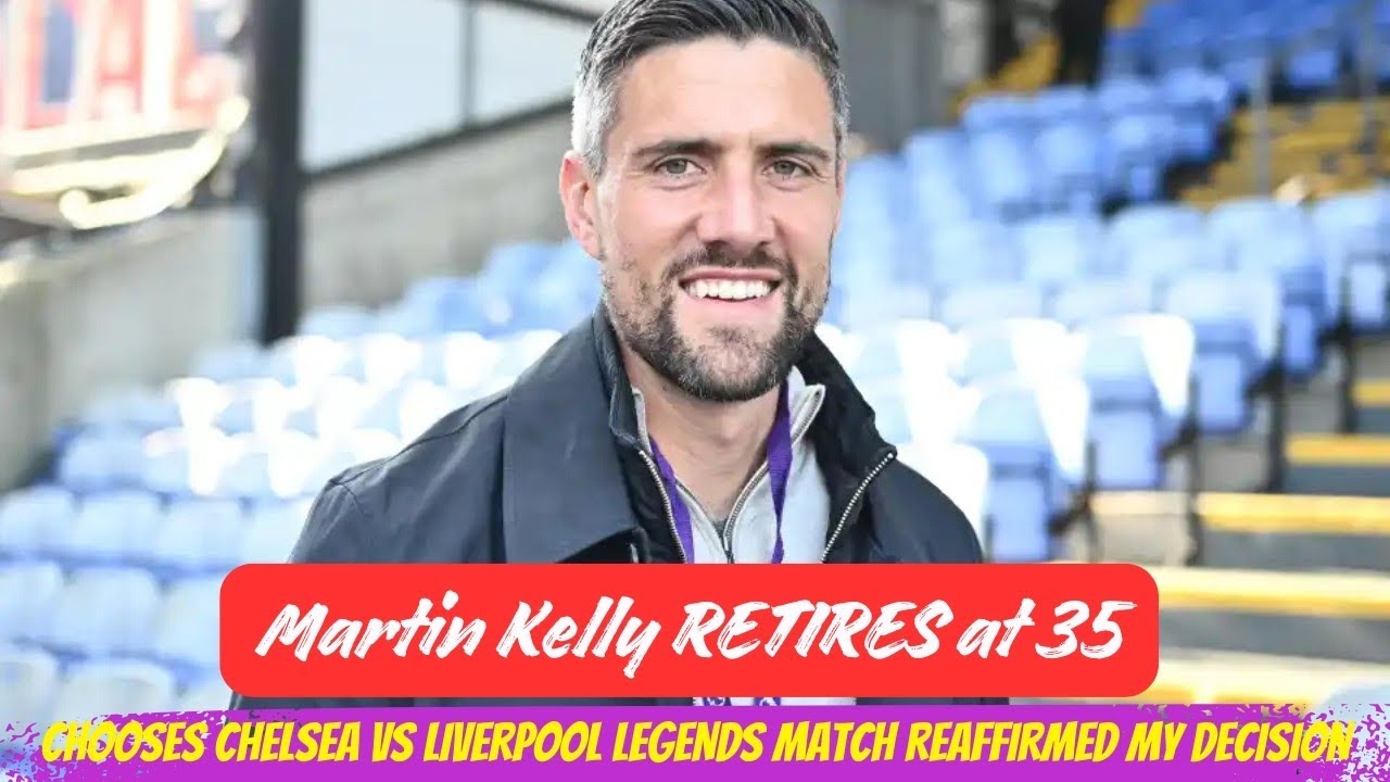 Martin Kelly RETIRES at 35 ⚽ | Chooses Chelsea vs Liverpool Legends ...