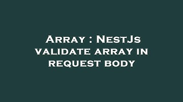 Array : NestJs validate array in request body