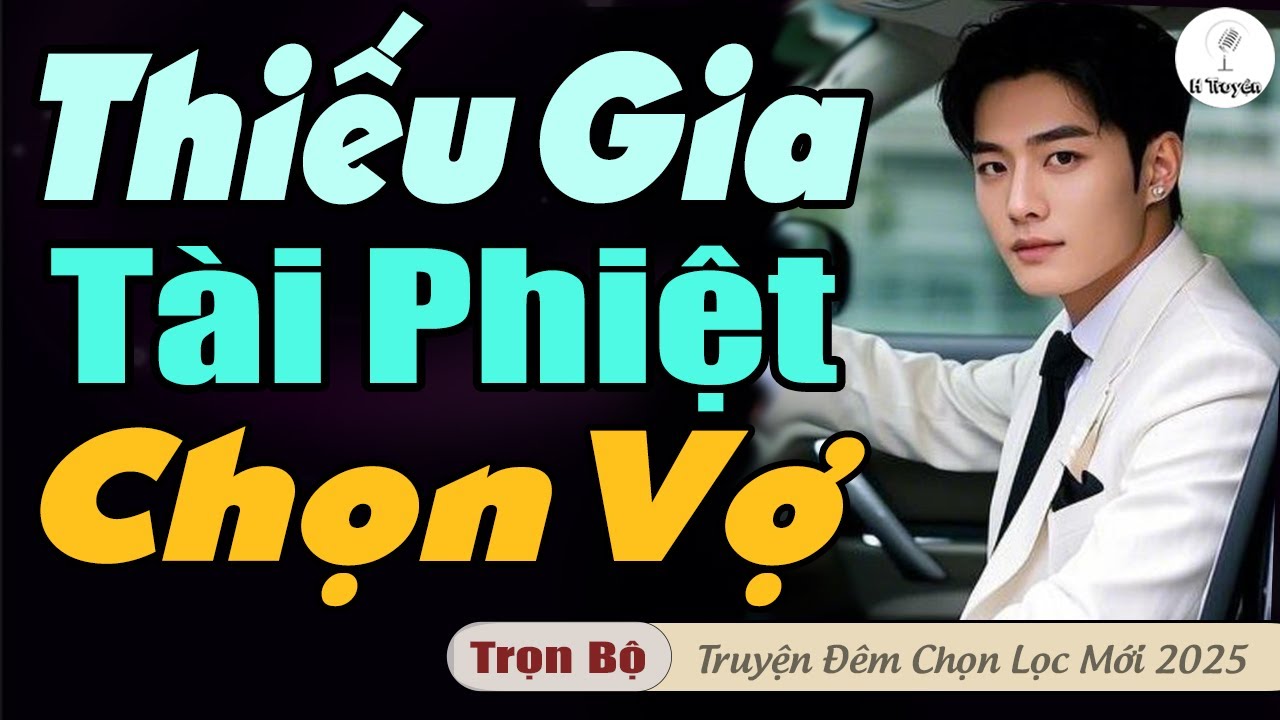 Truyện Audio đáng nghe: THIẾU GIA TÀI PHIỆT CHỌN VỢ BẰNG CÁCH HAY | Đọc Truyện Đêm