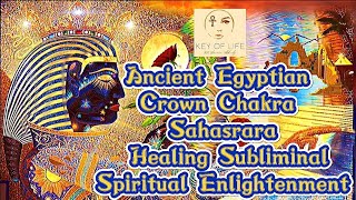 Ancient Egyptian Crown Chakra Sahasrara Healing Subliminal| Spiritual Enlightenment Meditation Music