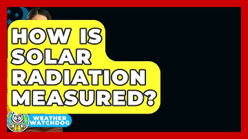 How Is Solar Radiation Measured? - Weather Watchdog