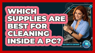 Which Supplies Are Best For Cleaning Inside A PC?