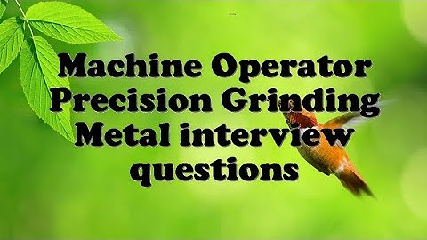 Machine Operator Precision Grinding Metal interview questions
