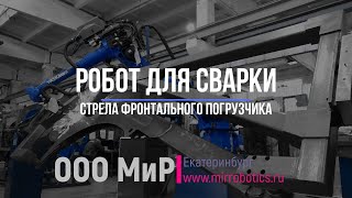 картинка: Промышленный робот для сварки стрелы фронтального погрузчика. ООО МиР