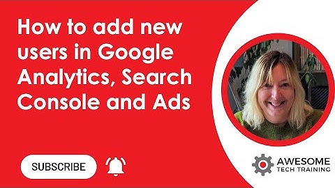 How to add a new user in Google Analytics Google Search Console and Google Ads