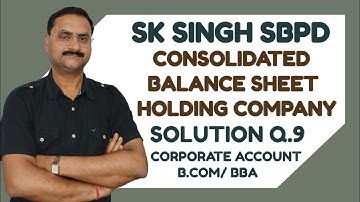 Consolidated Balance Sheet|Corporate Accounting|SBPD SK Singh Q No.9 Solution |B.Com| Semester-2