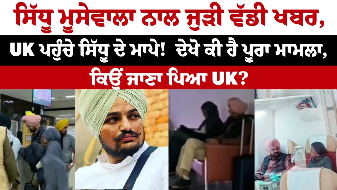 Sidhu Moosewala ਨਾਲ ਜੁੜੀ ਵੱਡੀ ਖਬਰ, UK ਪਹੁੰਚੇ Sidhu ਦੇ ਮਾਪੇ! ਦੇਖੋ ਕੀ ਹੈ ਪੂਰਾ ਮਾਮਲਾ, ਕਿਉਂ ਜਾਣਾ ਪਿਆ UK?