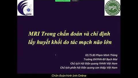 MRI trong chẩn đoán và chỉ định lấy huyết khối do tắc mạch não lớn | GS. TS. BS. Phạm Minh Thông