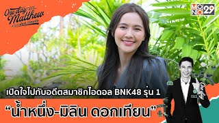 เปิดใจไปกับอดีตสมาชิกไอดอล BNK48 รุ่น 1 “น้ำหนึ่ง-มิลิน ดอกเทียน” | #OneDayWithMatthew EP.52