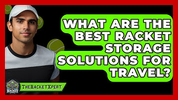 What Are The Best Racket Storage Solutions For Travel? - The Racket Xpert