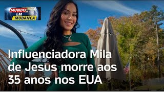 Influenciadora Mila de Jesus morre aos 35 anos nos EUA