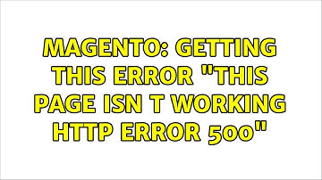 Magento: Getting this error "This page isn t working HTTP ERROR 500"