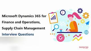 Microsoft Dynamics 365 for Finance and Operations, Supply Chain Management: Interview Questions