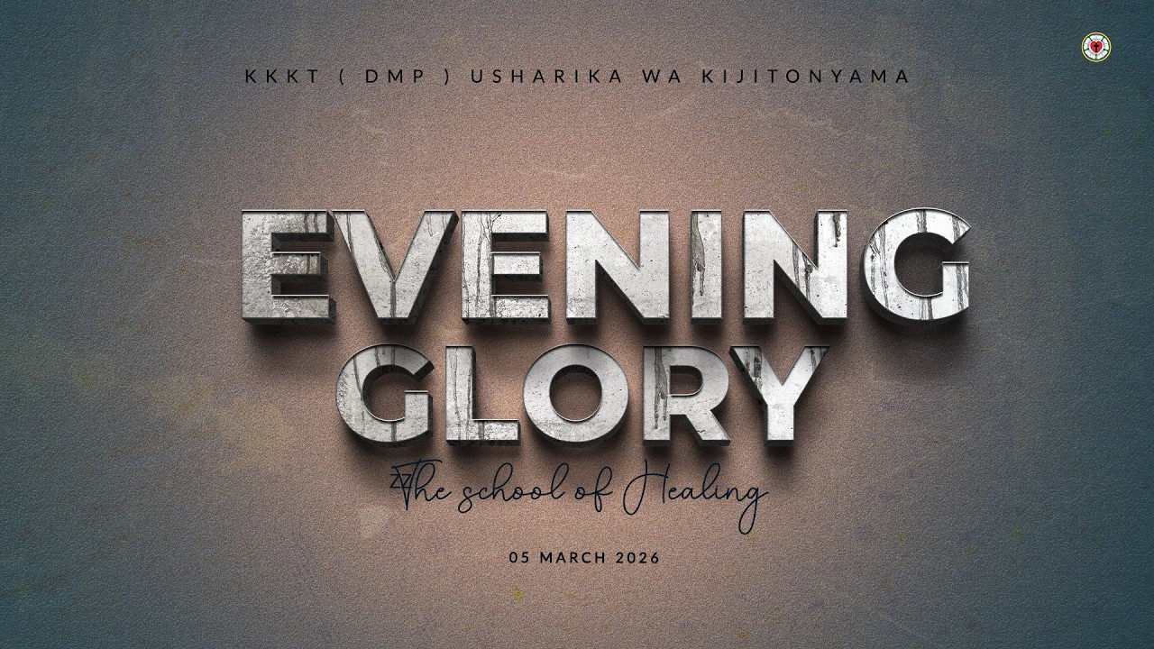 KIJITONYAMA LUTHERAN CHURCH : IBADA YA EVENING GLORY - THE SCHOOL OF HEALING 05/03/2026