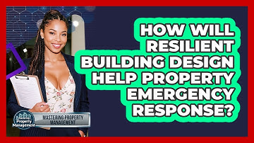 How Will Resilient Building Design Help Property Emergency Response? - Mastering Property Management