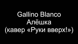 Gallino Blanco — Алёшка (Кавер «Руки вверх!»)