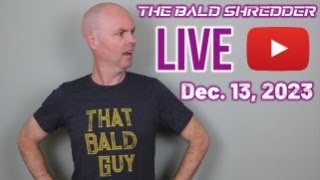 Dec. 13, 2023 - The Bald Shredder Live Stream