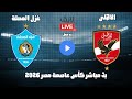 بث مباشر مباراة الاهلى وغزل المحلة فى كأس عاصمة مصر 2026 رد فعل 