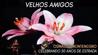 Velhos Amigos, de Oswaldo Montenegro | Show Celebrando 50 Anos de Estrada. NOVO CLIPE