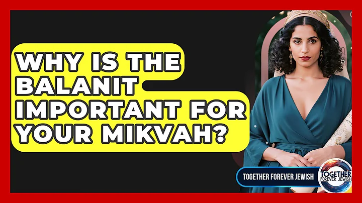 Why Is The Balanit Important For Your Mikvah? - Together Forever Jewish
